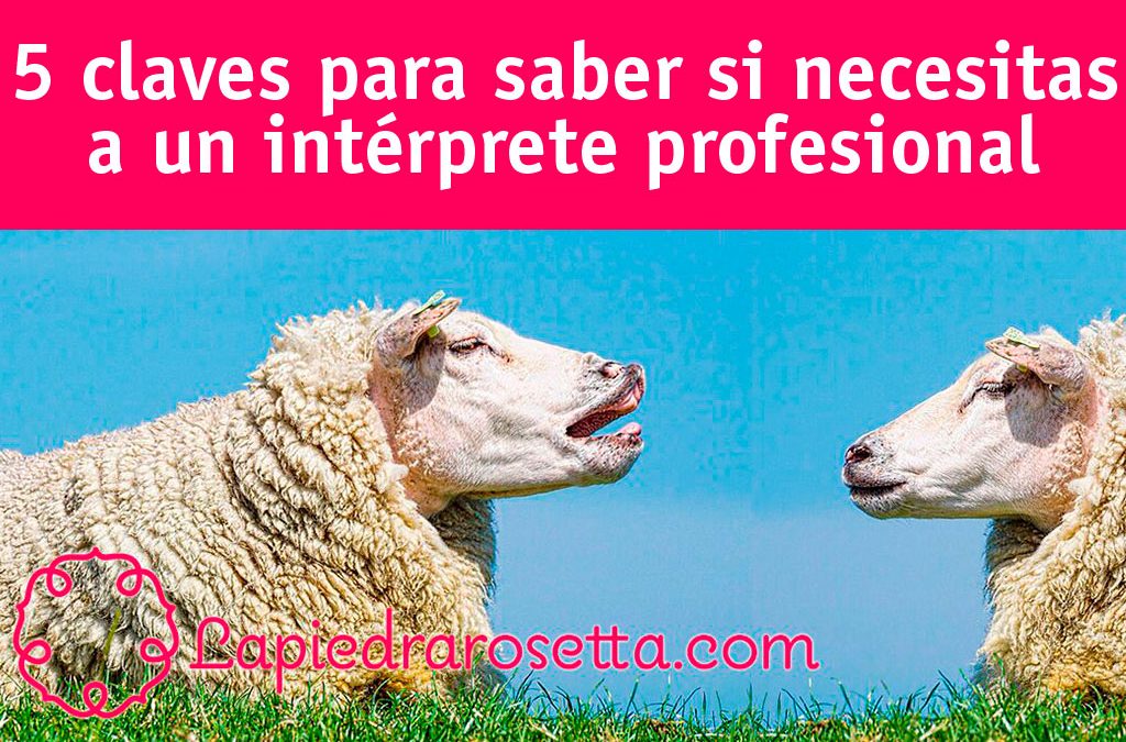 5 claves para saber si necesitas un intérprete profesional